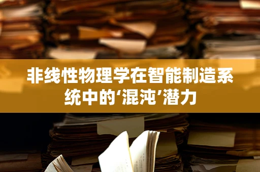 非线性物理学在智能制造系统中的‘混沌’潜力