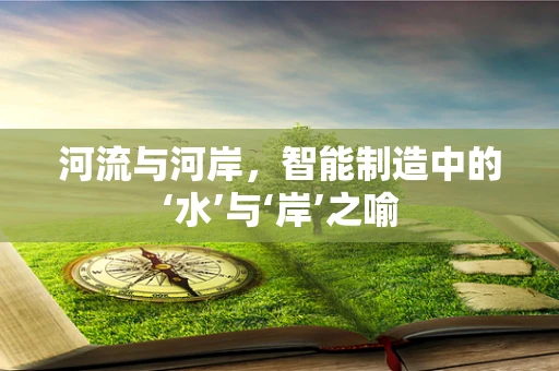 河流与河岸，智能制造中的‘水’与‘岸’之喻