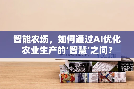 智能农场，如何通过AI优化农业生产的‘智慧’之问？