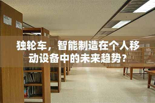 独轮车，智能制造在个人移动设备中的未来趋势？