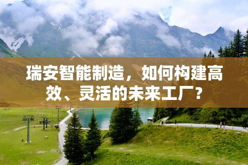 瑞安智能制造，如何构建高效、灵活的未来工厂？