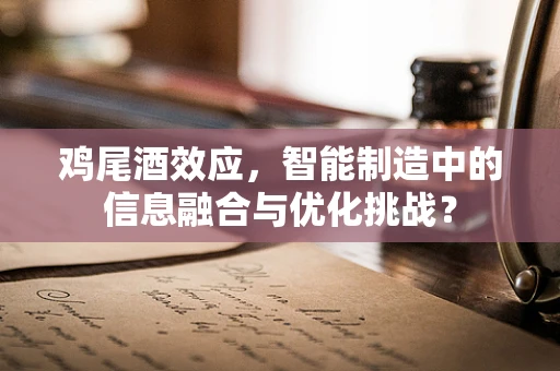 鸡尾酒效应，智能制造中的信息融合与优化挑战？