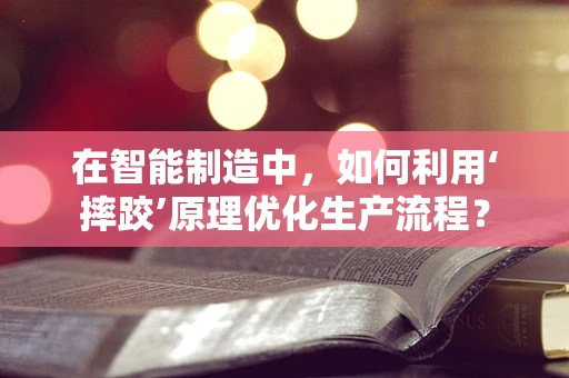 在智能制造中，如何利用‘摔跤’原理优化生产流程？