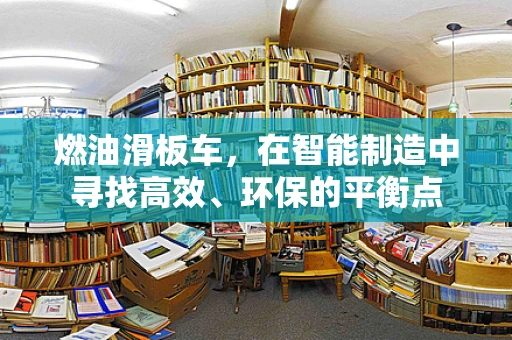 燃油滑板车，在智能制造中寻找高效、环保的平衡点
