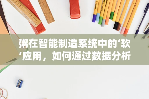 粥在智能制造系统中的‘软’应用，如何通过数据分析优化生产流程？