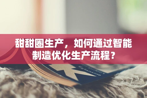 甜甜圈生产，如何通过智能制造优化生产流程？