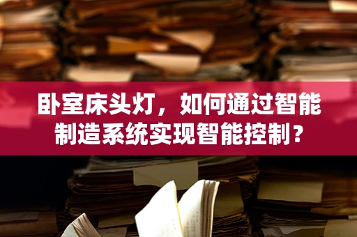 卧室床头灯，如何通过智能制造系统实现智能控制？