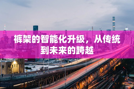 裤架的智能化升级，从传统到未来的跨越