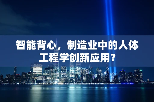 智能背心，制造业中的人体工程学创新应用？