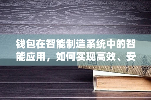 钱包在智能制造系统中的智能应用，如何实现高效、安全的资金管理？