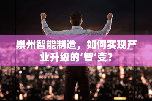 崇州智能制造，如何实现产业升级的‘智’变？