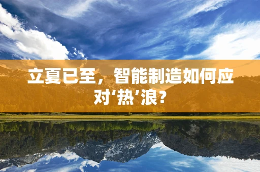 立夏已至，智能制造如何应对‘热’浪？