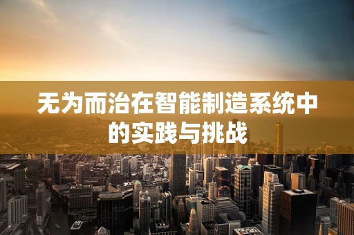无为而治在智能制造系统中的实践与挑战