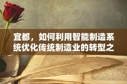 宜都，如何利用智能制造系统优化传统制造业的转型之路？