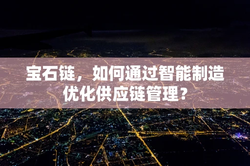 宝石链，如何通过智能制造优化供应链管理？