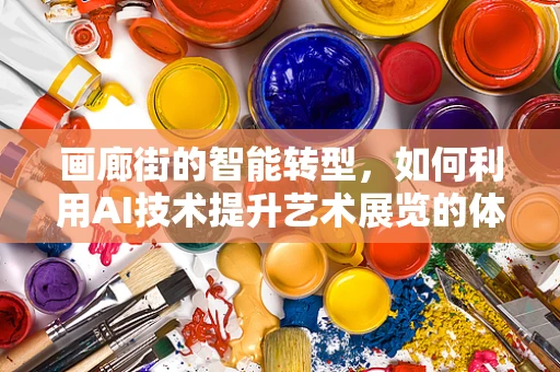 画廊街的智能转型，如何利用AI技术提升艺术展览的体验与效率？