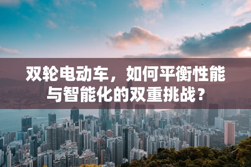 双轮电动车，如何平衡性能与智能化的双重挑战？