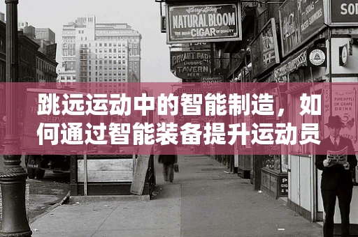 跳远运动中的智能制造，如何通过智能装备提升运动员表现？