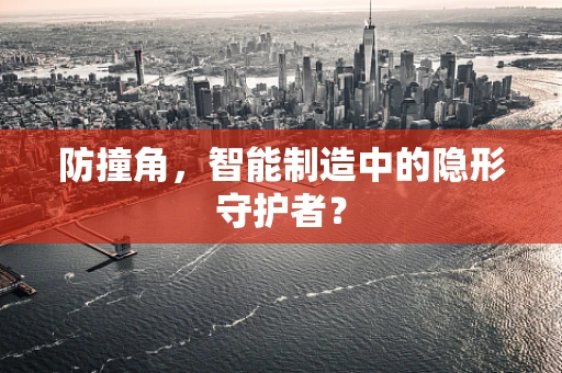 防撞角，智能制造中的隐形守护者？
