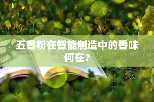 五香粉在智能制造中的香味何在？