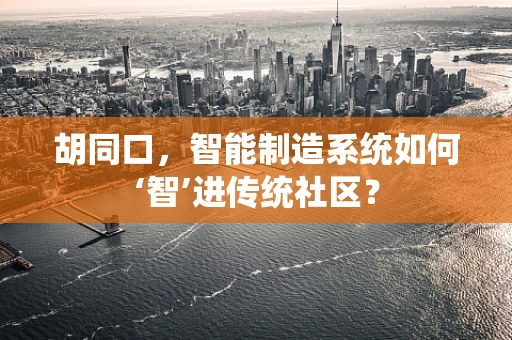 胡同口，智能制造系统如何‘智’进传统社区？
