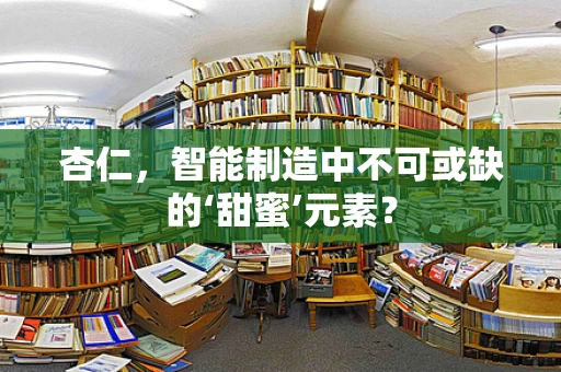 杏仁，智能制造中不可或缺的‘甜蜜’元素？