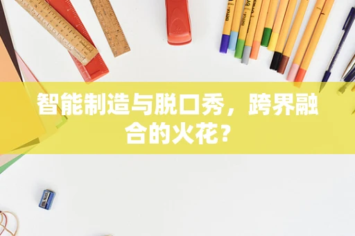 智能制造与脱口秀，跨界融合的火花？