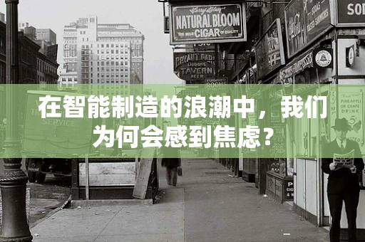 在智能制造的浪潮中，我们为何会感到焦虑？