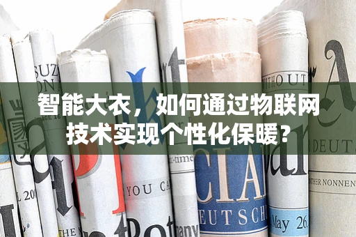 智能大衣，如何通过物联网技术实现个性化保暖？