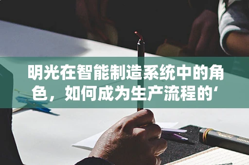 明光在智能制造系统中的角色，如何成为生产流程的‘智慧之眼’？