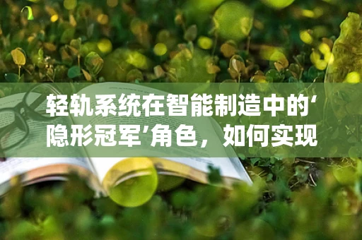 轻轨系统在智能制造中的‘隐形冠军’角色，如何实现高效协同与智能化升级？