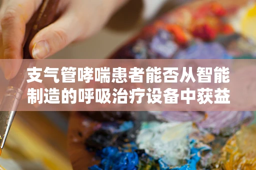 支气管哮喘患者能否从智能制造的呼吸治疗设备中获益？