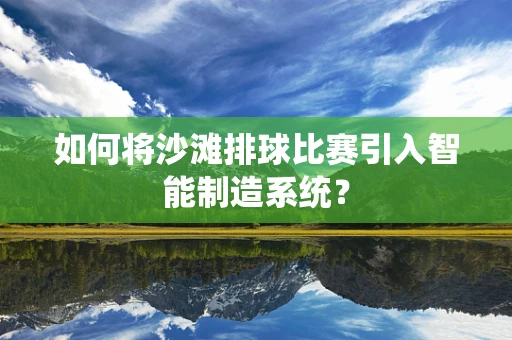 如何将沙滩排球比赛引入智能制造系统？