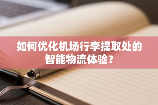 如何优化机场行李提取处的智能物流体验？