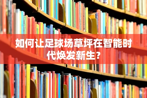 如何让足球场草坪在智能时代焕发新生？