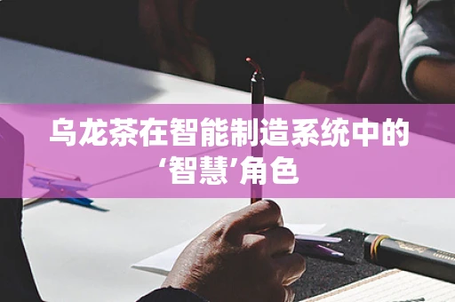 乌龙茶在智能制造系统中的‘智慧’角色