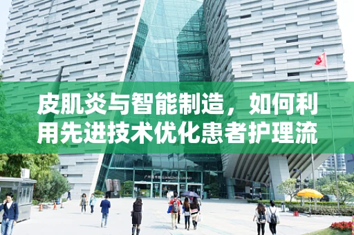 皮肌炎与智能制造，如何利用先进技术优化患者护理流程？