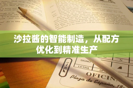 沙拉酱的智能制造，从配方优化到精准生产