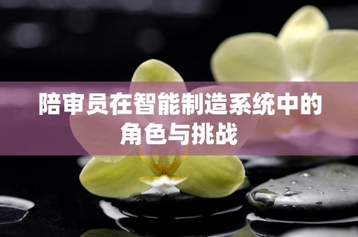 陪审员在智能制造系统中的角色与挑战