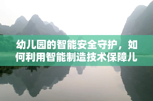 幼儿园的智能安全守护，如何利用智能制造技术保障儿童安全？