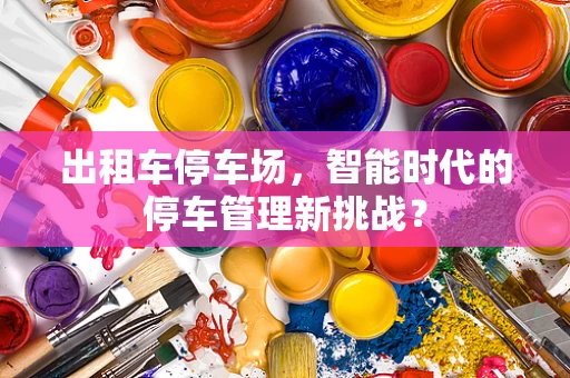 出租车停车场，智能时代的停车管理新挑战？