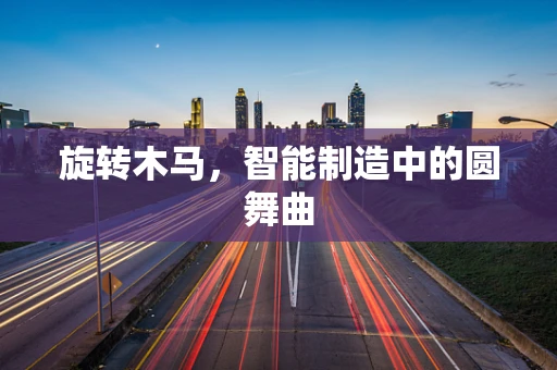 旋转木马，智能制造中的圆舞曲
