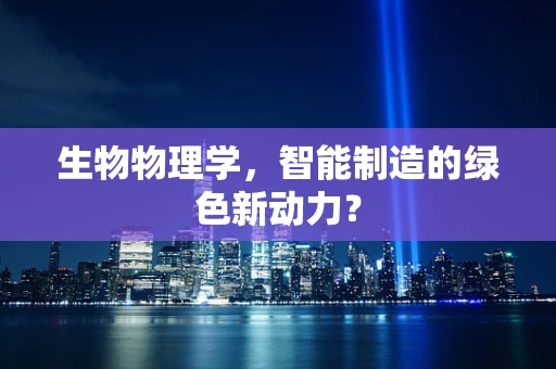 生物物理学，智能制造的绿色新动力？