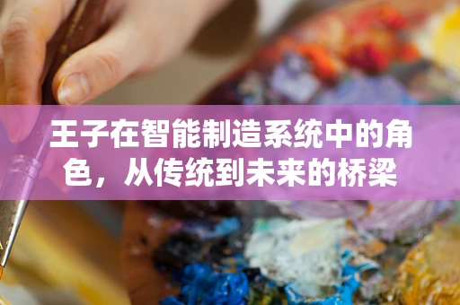 王子在智能制造系统中的角色，从传统到未来的桥梁