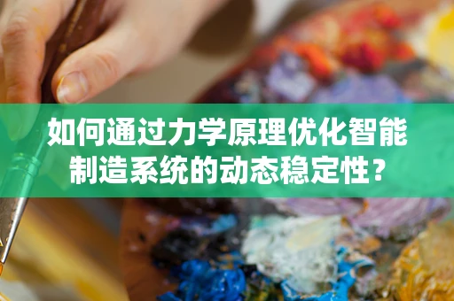 如何通过力学原理优化智能制造系统的动态稳定性？