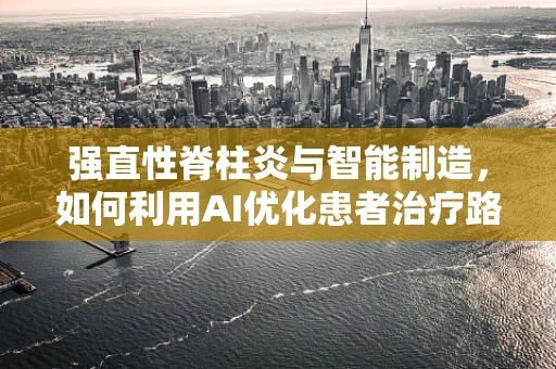 强直性脊柱炎与智能制造，如何利用AI优化患者治疗路径？