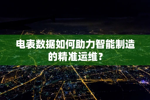 电表数据如何助力智能制造的精准运维？