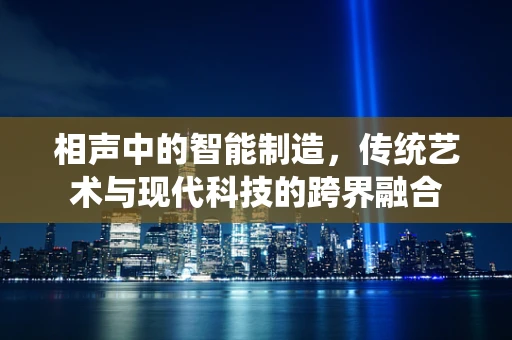 相声中的智能制造，传统艺术与现代科技的跨界融合