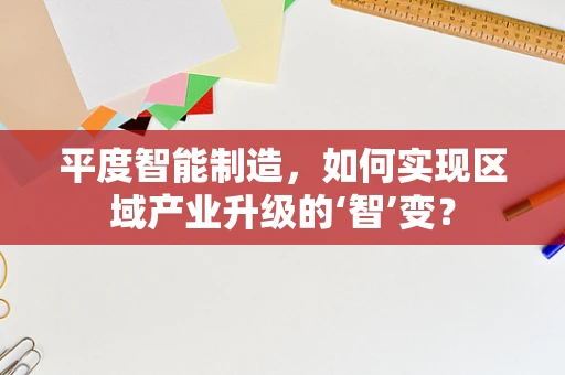 平度智能制造，如何实现区域产业升级的‘智’变？