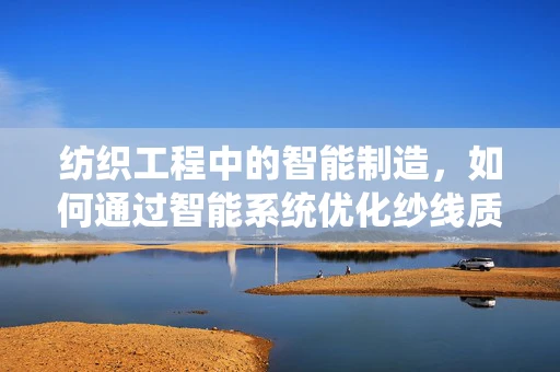 纺织工程中的智能制造，如何通过智能系统优化纱线质量控制？